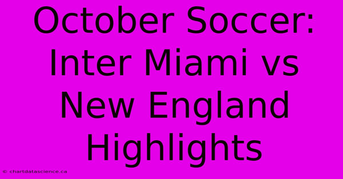 October Soccer: Inter Miami Vs New England Highlights