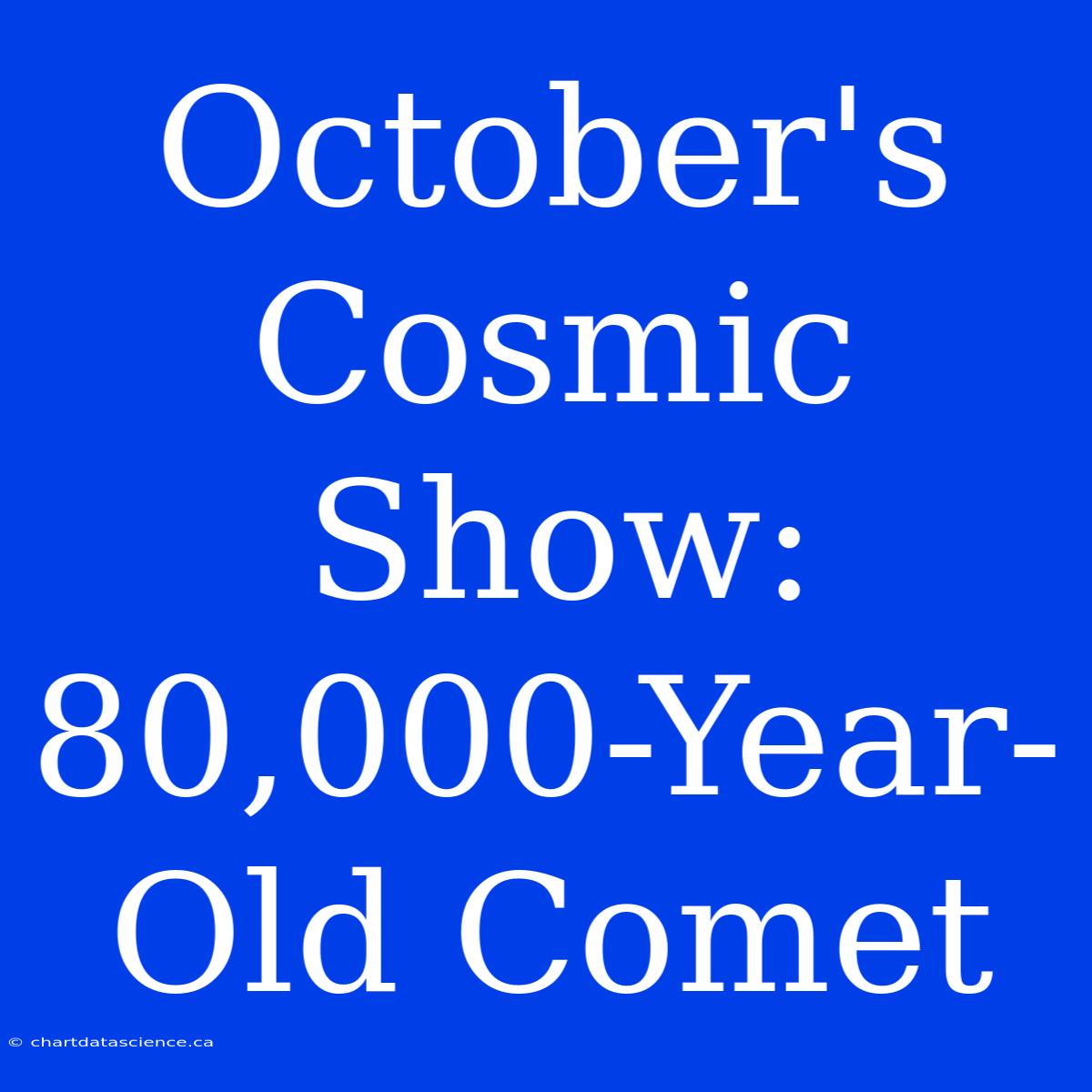 October's Cosmic Show: 80,000-Year-Old Comet