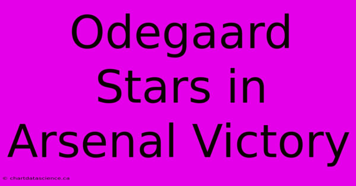 Odegaard Stars In Arsenal Victory