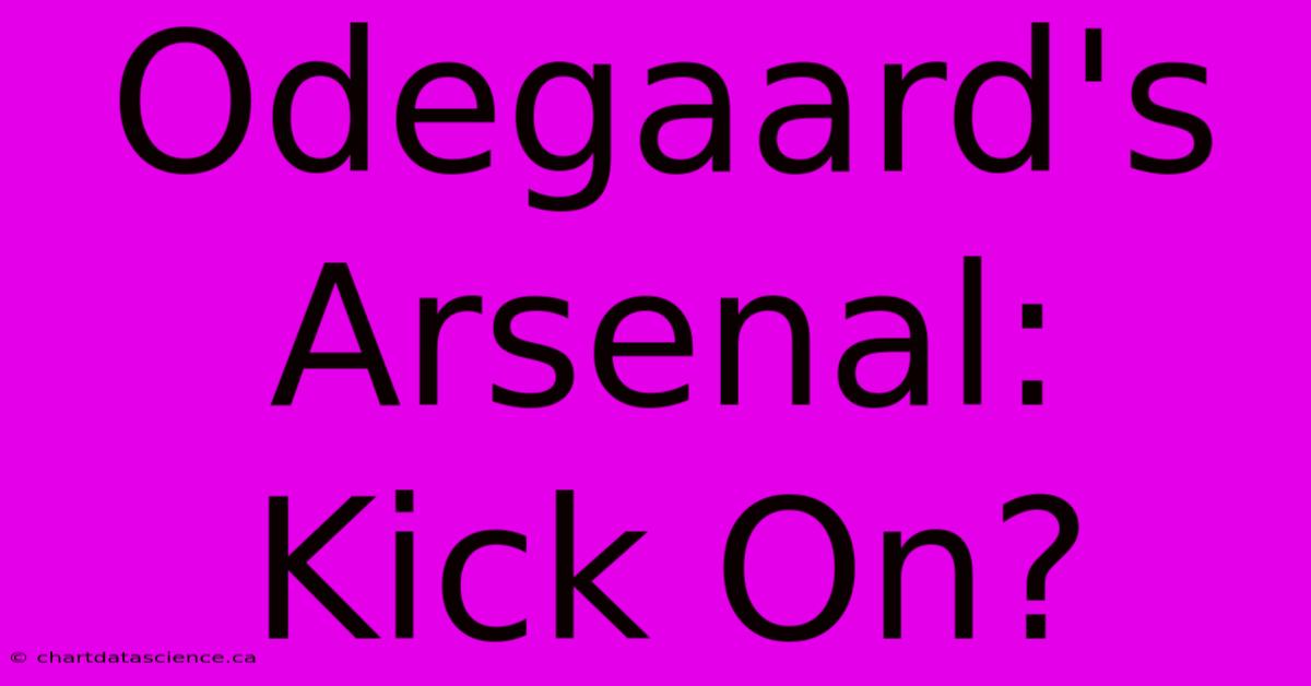 Odegaard's Arsenal: Kick On?