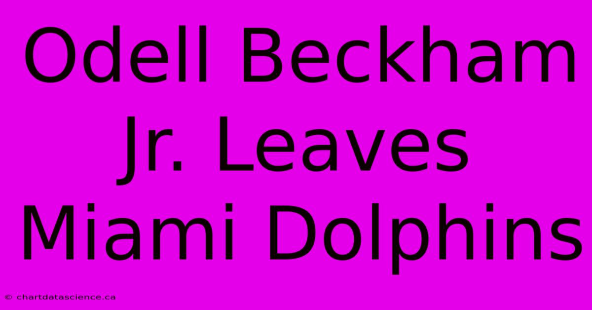 Odell Beckham Jr. Leaves Miami Dolphins