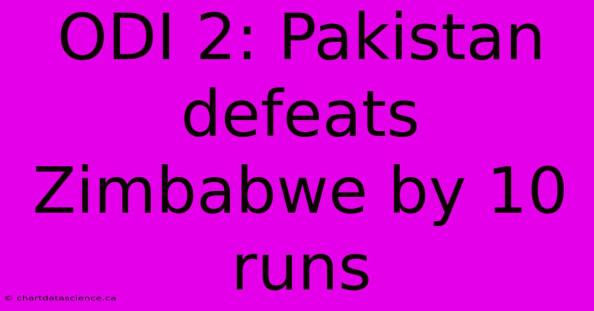 ODI 2: Pakistan Defeats Zimbabwe By 10 Runs