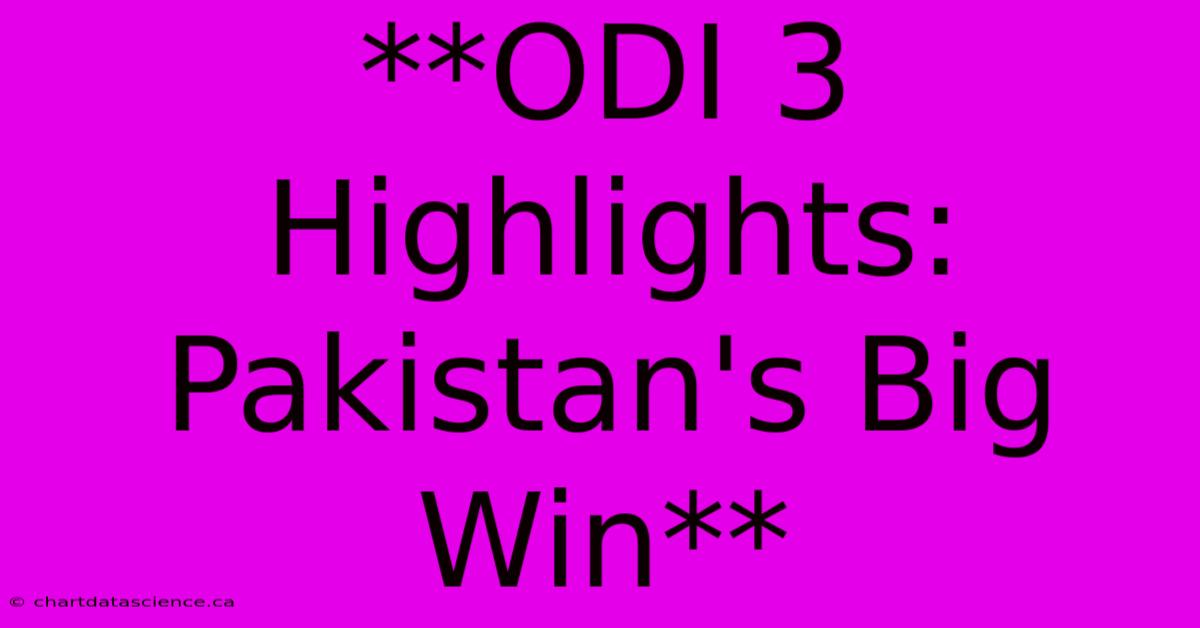 **ODI 3 Highlights: Pakistan's Big Win**