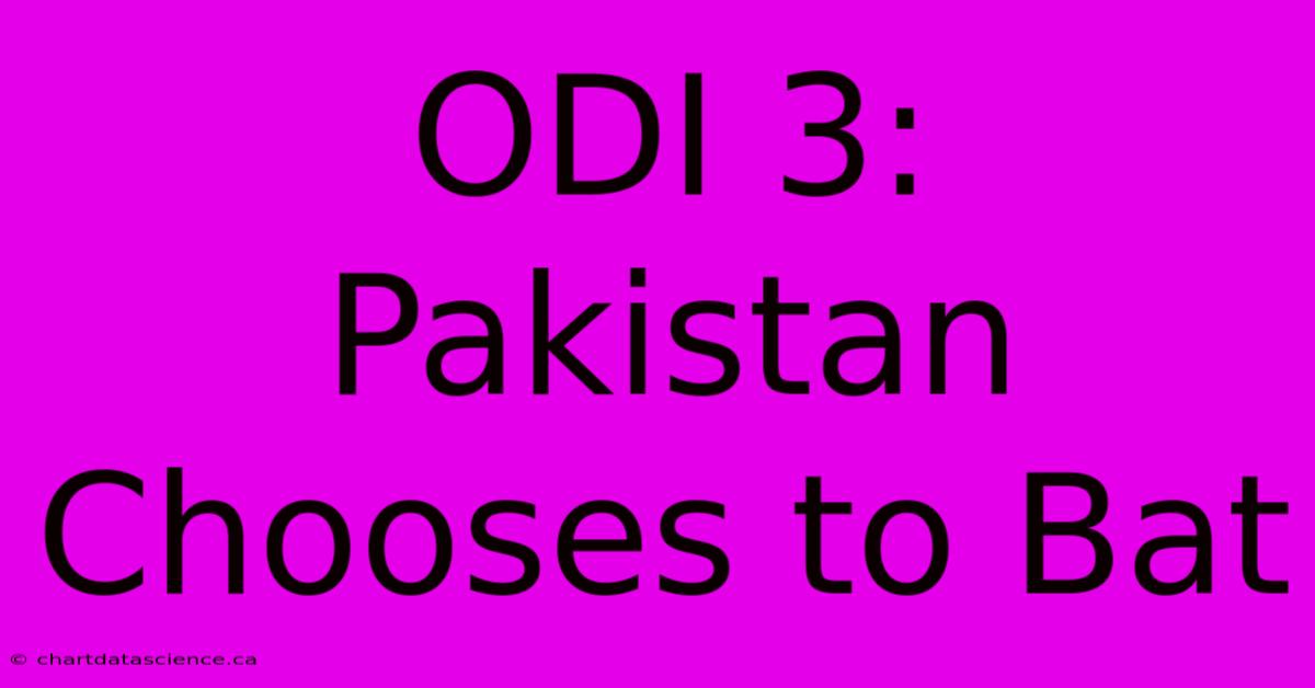 ODI 3: Pakistan Chooses To Bat