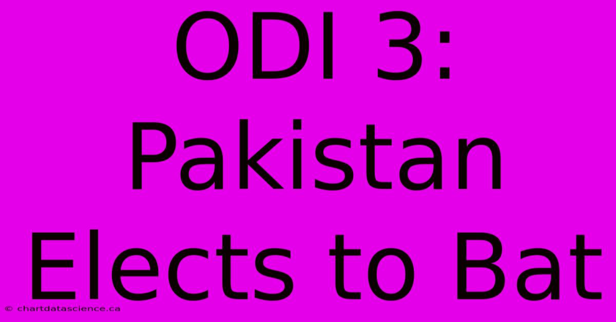 ODI 3: Pakistan Elects To Bat