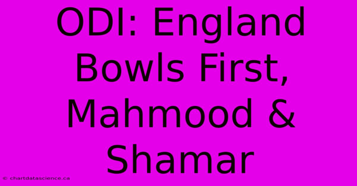 ODI: England Bowls First, Mahmood & Shamar