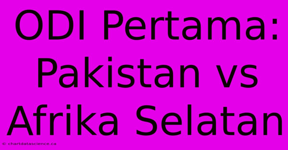 ODI Pertama:  Pakistan Vs Afrika Selatan