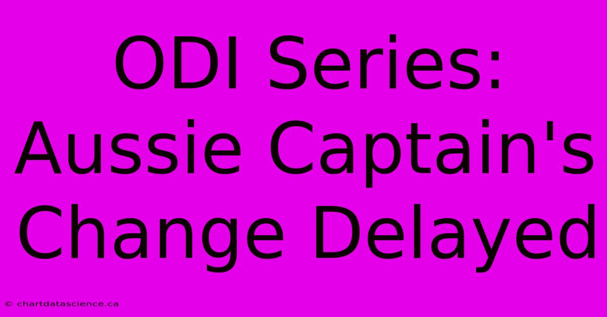 ODI Series: Aussie Captain's Change Delayed