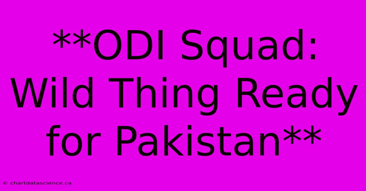 **ODI Squad: Wild Thing Ready For Pakistan**