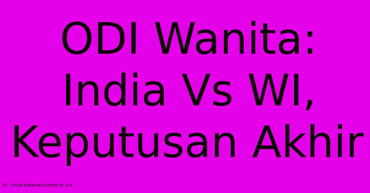 ODI Wanita: India Vs WI, Keputusan Akhir