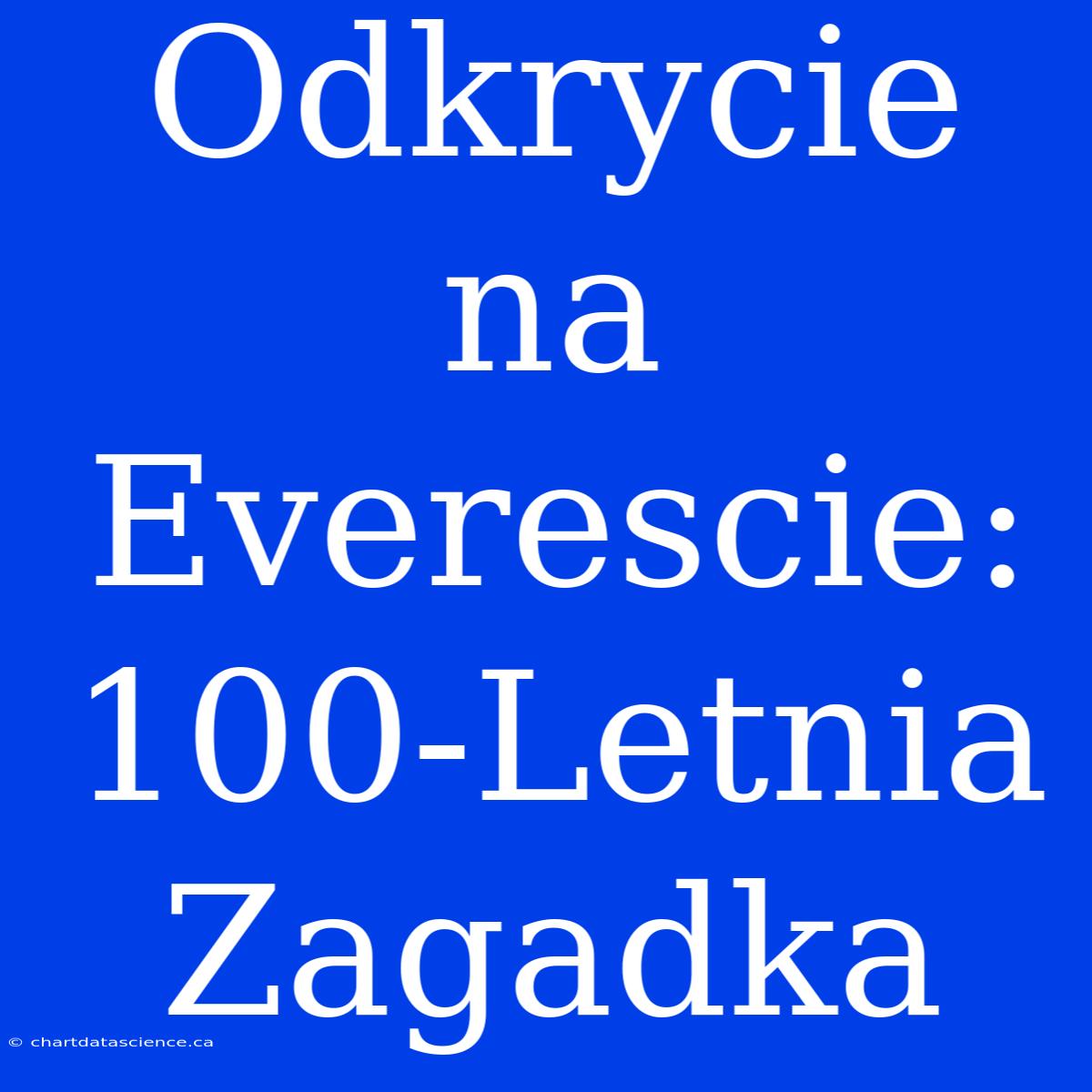 Odkrycie Na Everescie: 100-Letnia Zagadka