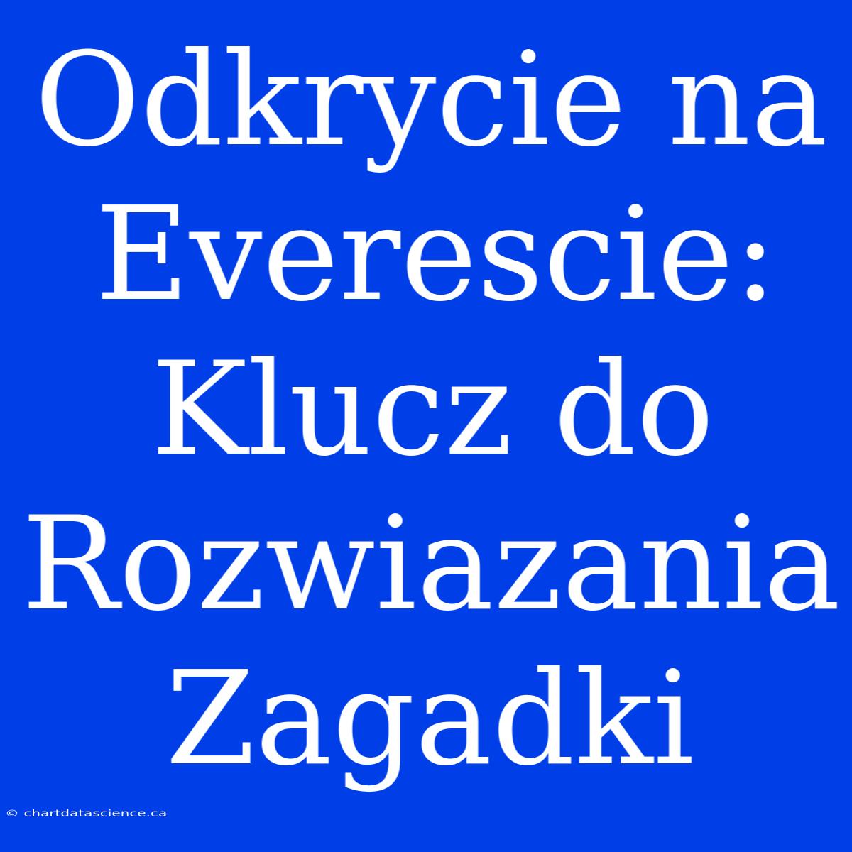 Odkrycie Na Everescie: Klucz Do Rozwiazania Zagadki