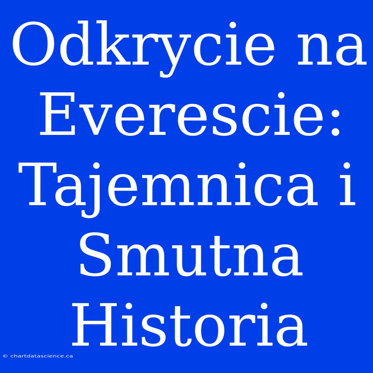 Odkrycie Na Everescie: Tajemnica I Smutna Historia