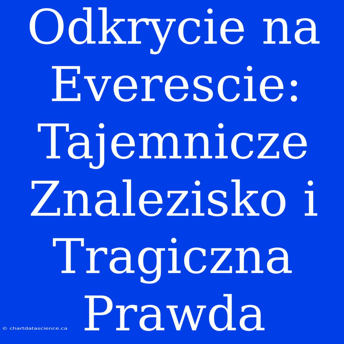 Odkrycie Na Everescie: Tajemnicze Znalezisko I Tragiczna Prawda