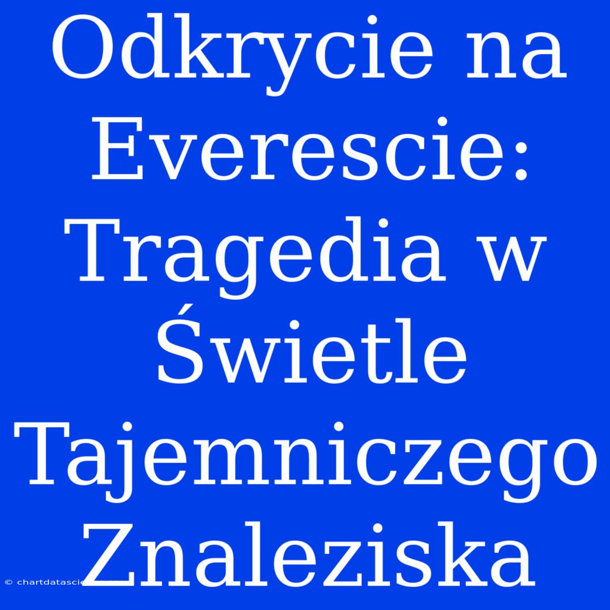 Odkrycie Na Everescie: Tragedia W Świetle Tajemniczego Znaleziska