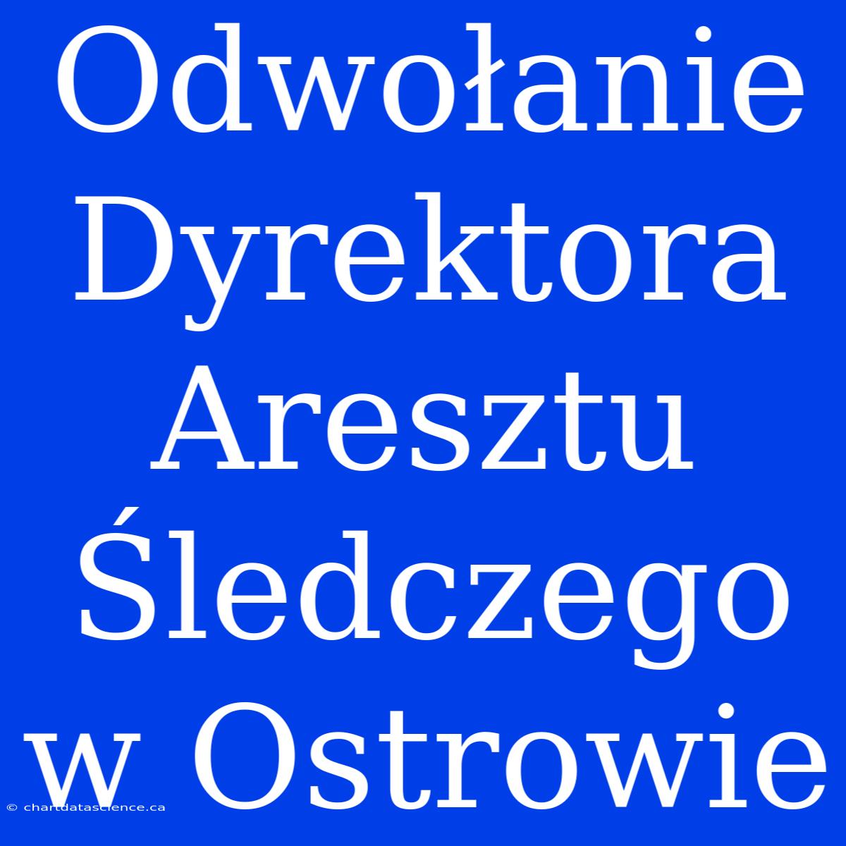 Odwołanie Dyrektora Aresztu Śledczego W Ostrowie