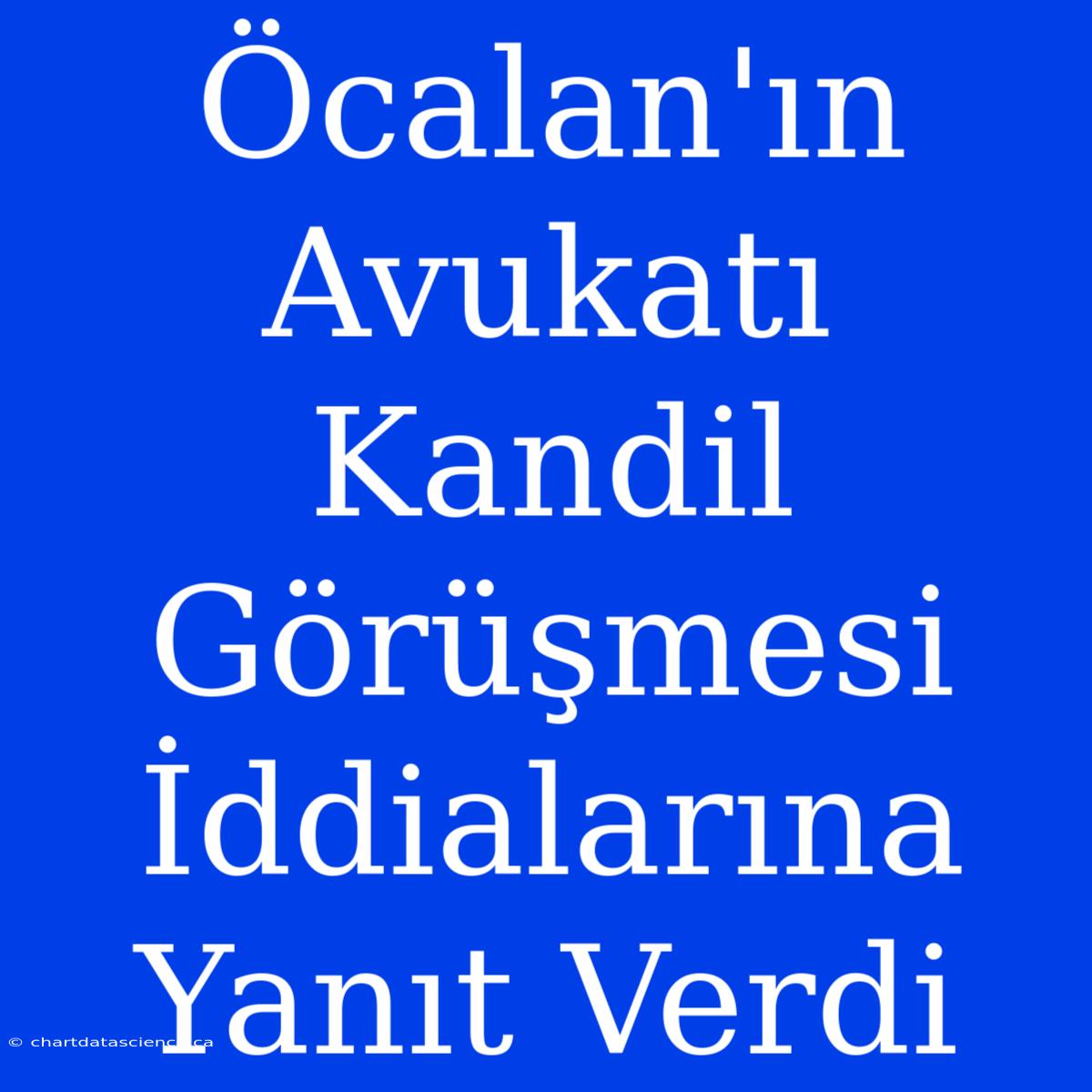 Öcalan'ın Avukatı Kandil Görüşmesi İddialarına Yanıt Verdi