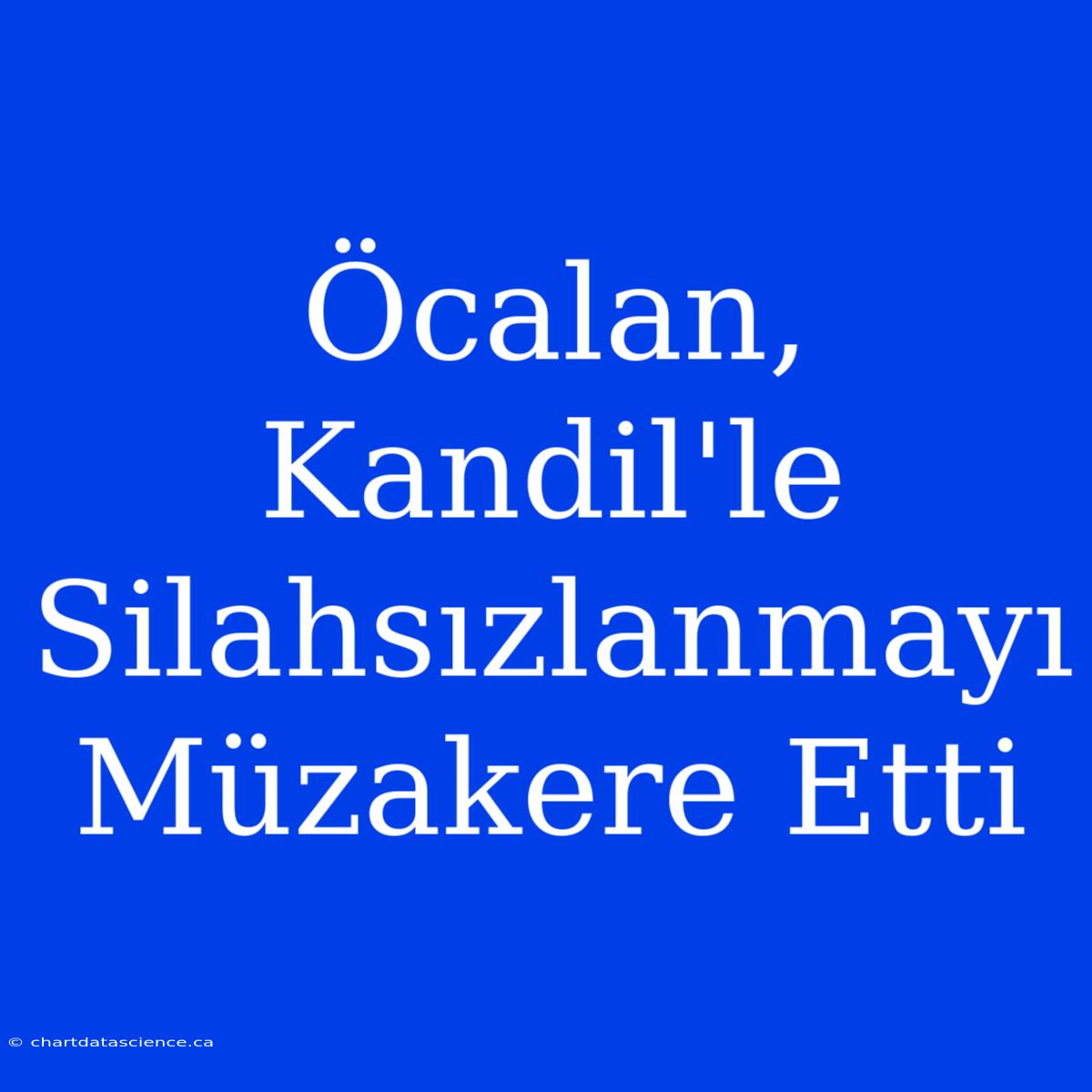 Öcalan, Kandil'le Silahsızlanmayı Müzakere Etti