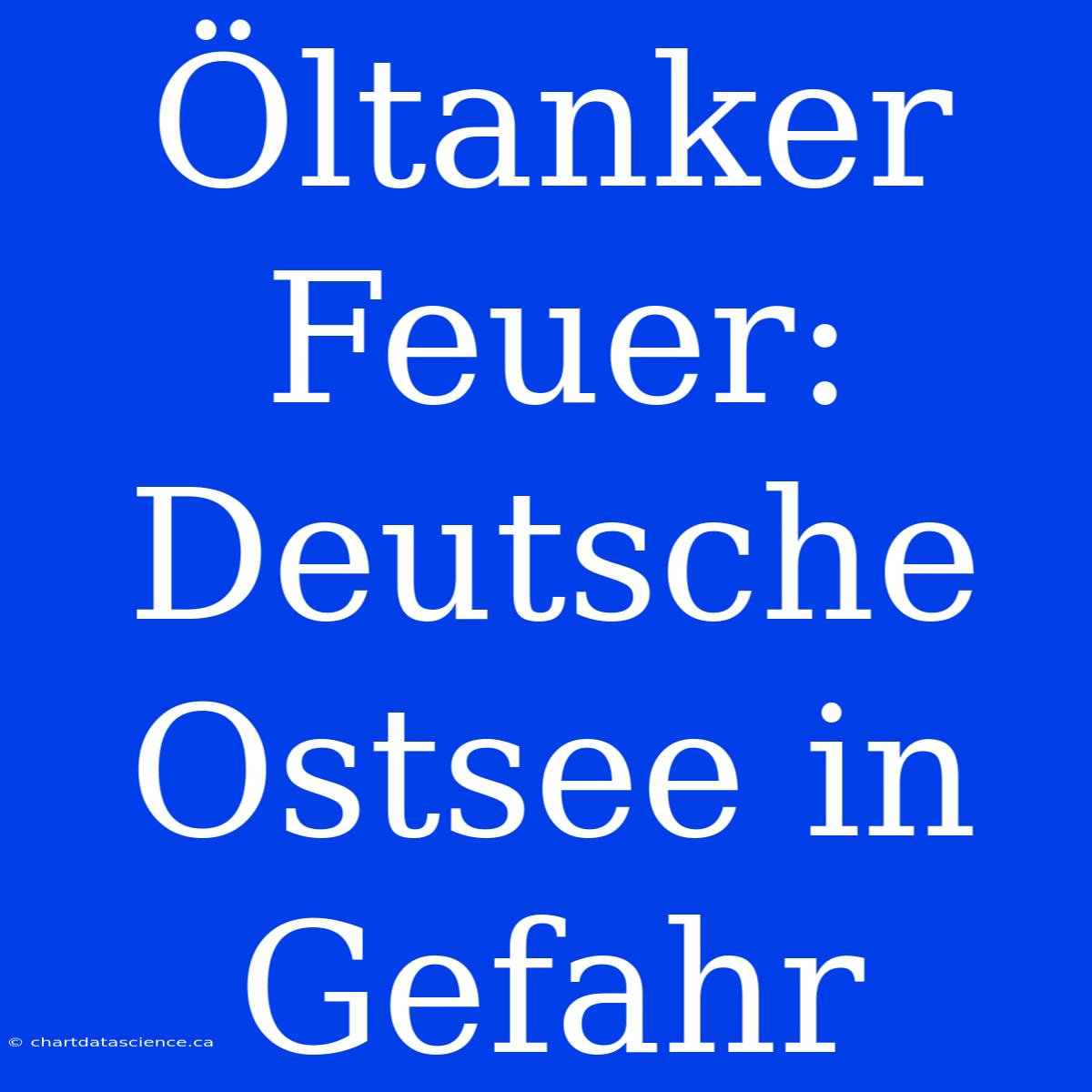 Öltanker Feuer: Deutsche Ostsee In Gefahr