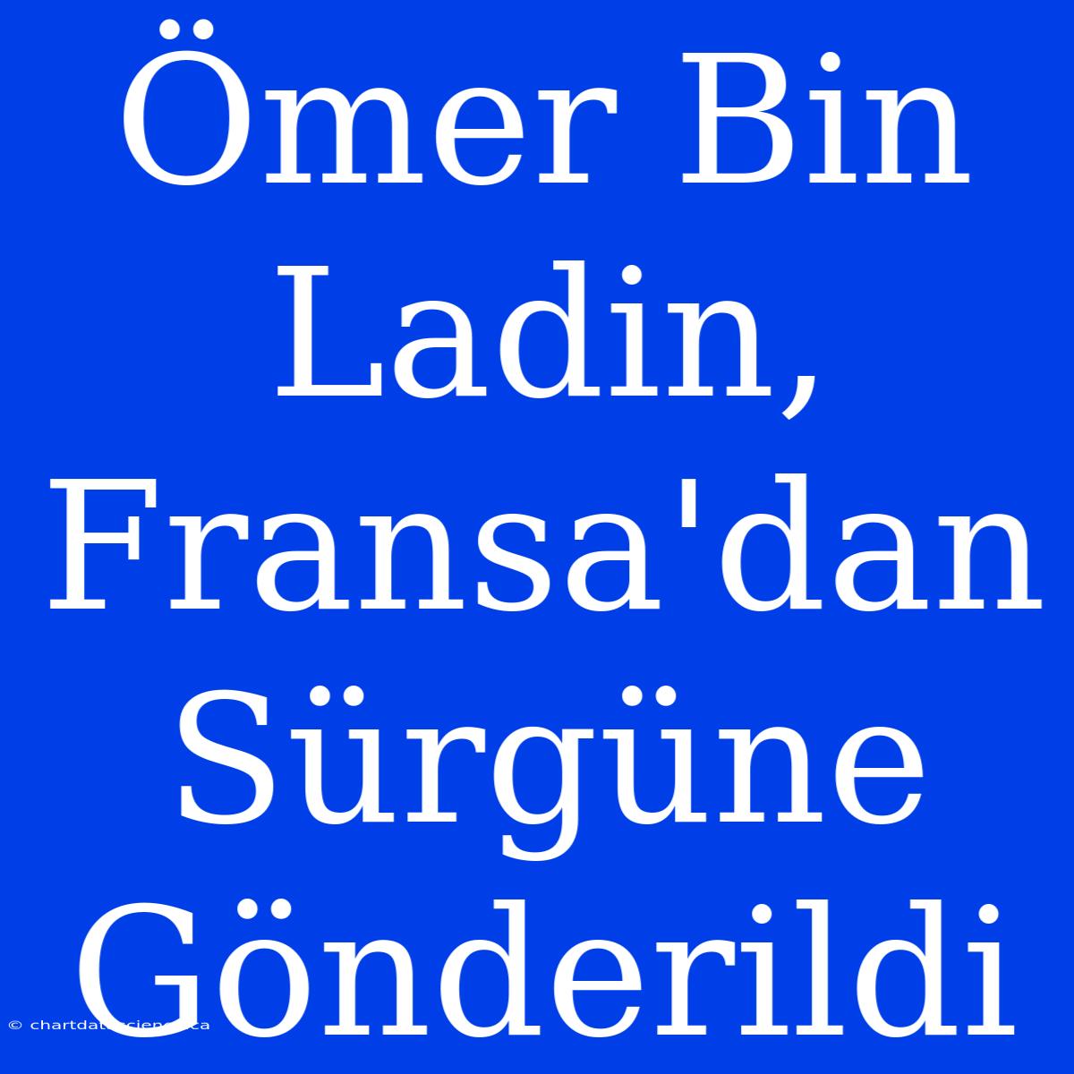 Ömer Bin Ladin, Fransa'dan Sürgüne Gönderildi