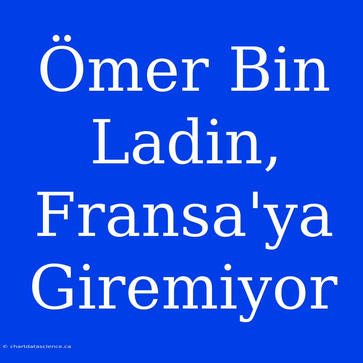 Ömer Bin Ladin, Fransa'ya Giremiyor