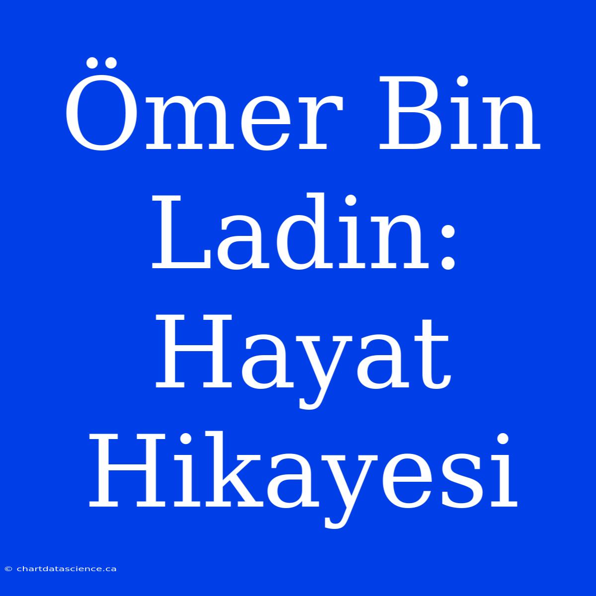 Ömer Bin Ladin: Hayat Hikayesi