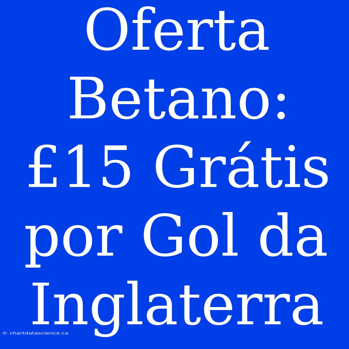 Oferta Betano: £15 Grátis Por Gol Da Inglaterra