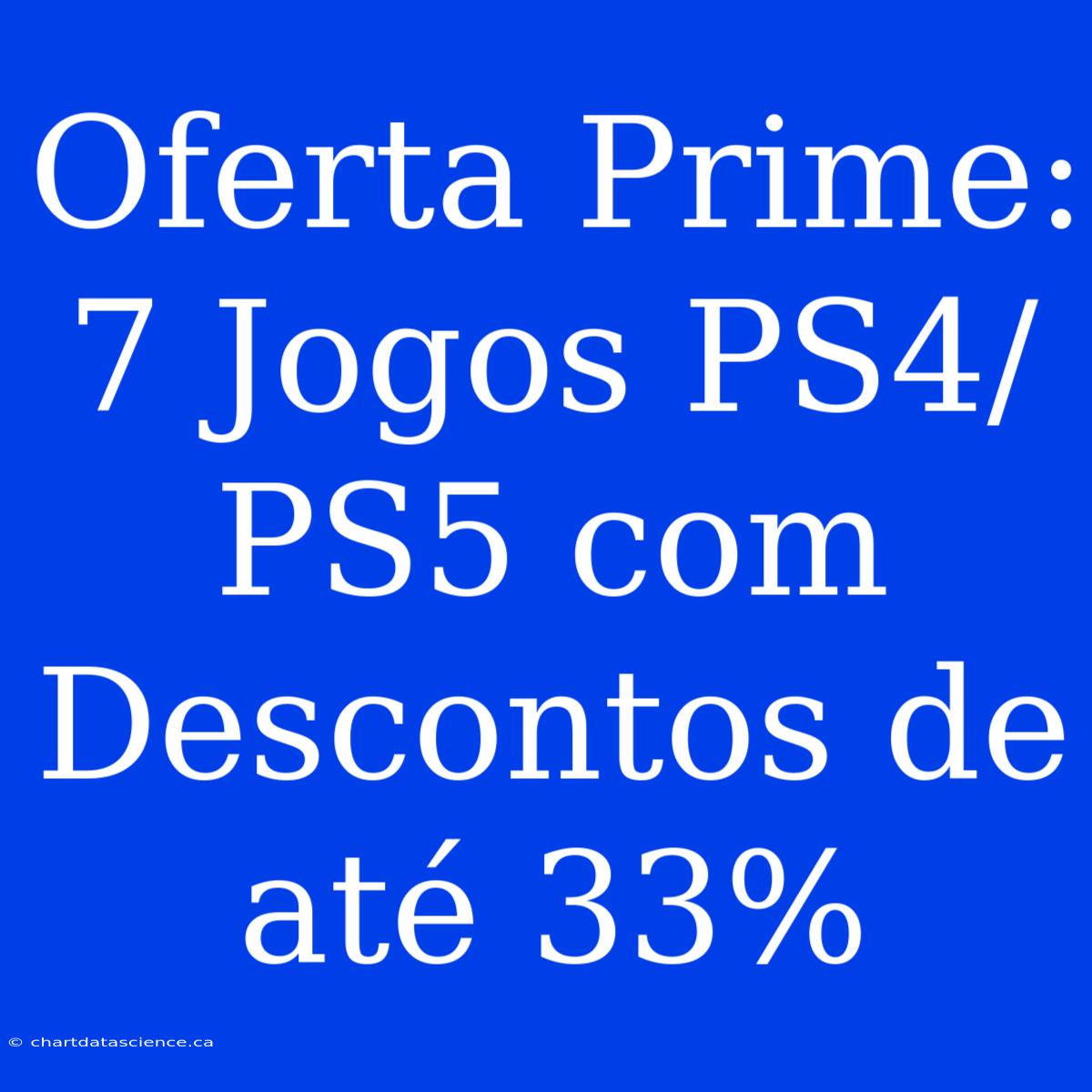 Oferta Prime: 7 Jogos PS4/PS5 Com Descontos De Até 33%