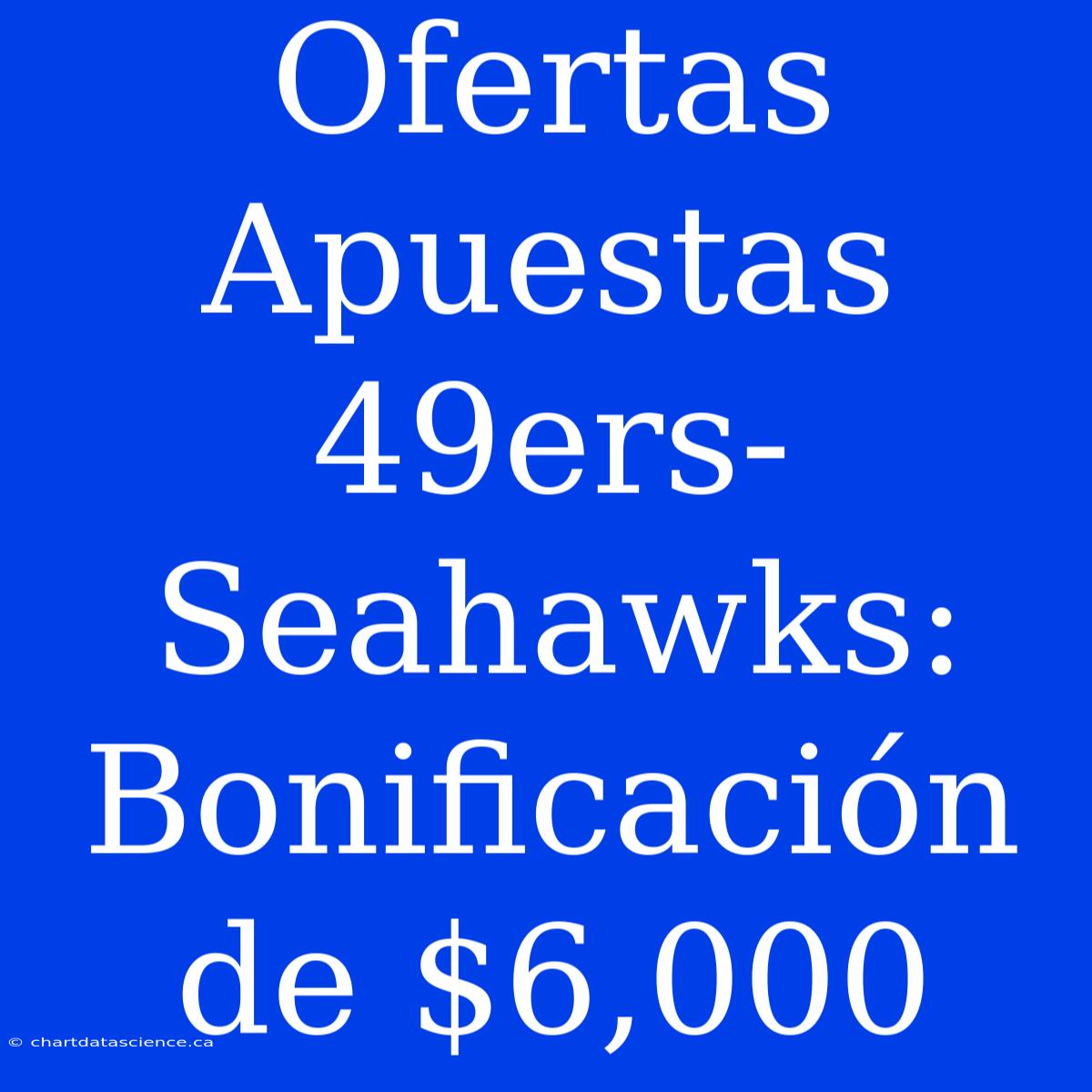 Ofertas Apuestas 49ers-Seahawks: Bonificación De $6,000