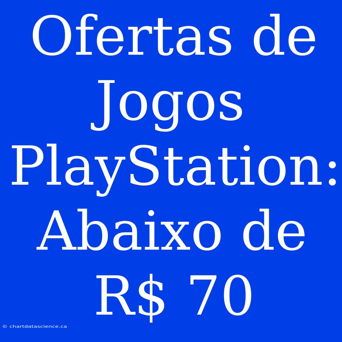 Ofertas De Jogos PlayStation: Abaixo De R$ 70