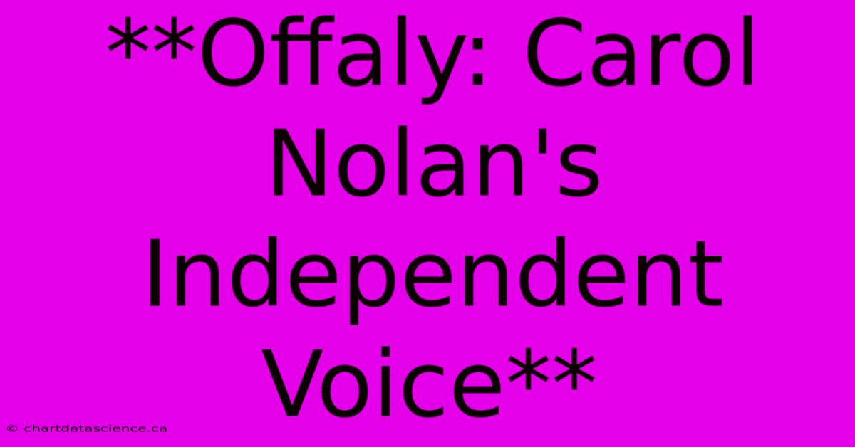 **Offaly: Carol Nolan's Independent Voice**