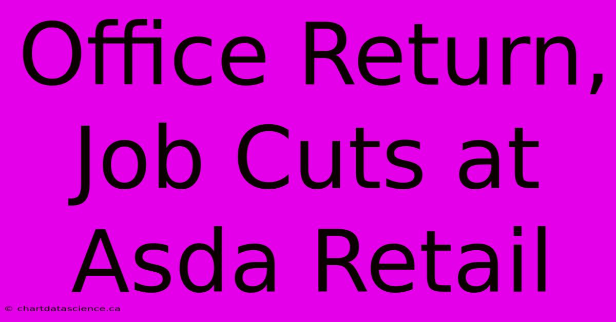 Office Return, Job Cuts At Asda Retail 