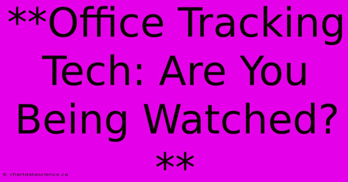 **Office Tracking Tech: Are You Being Watched?**