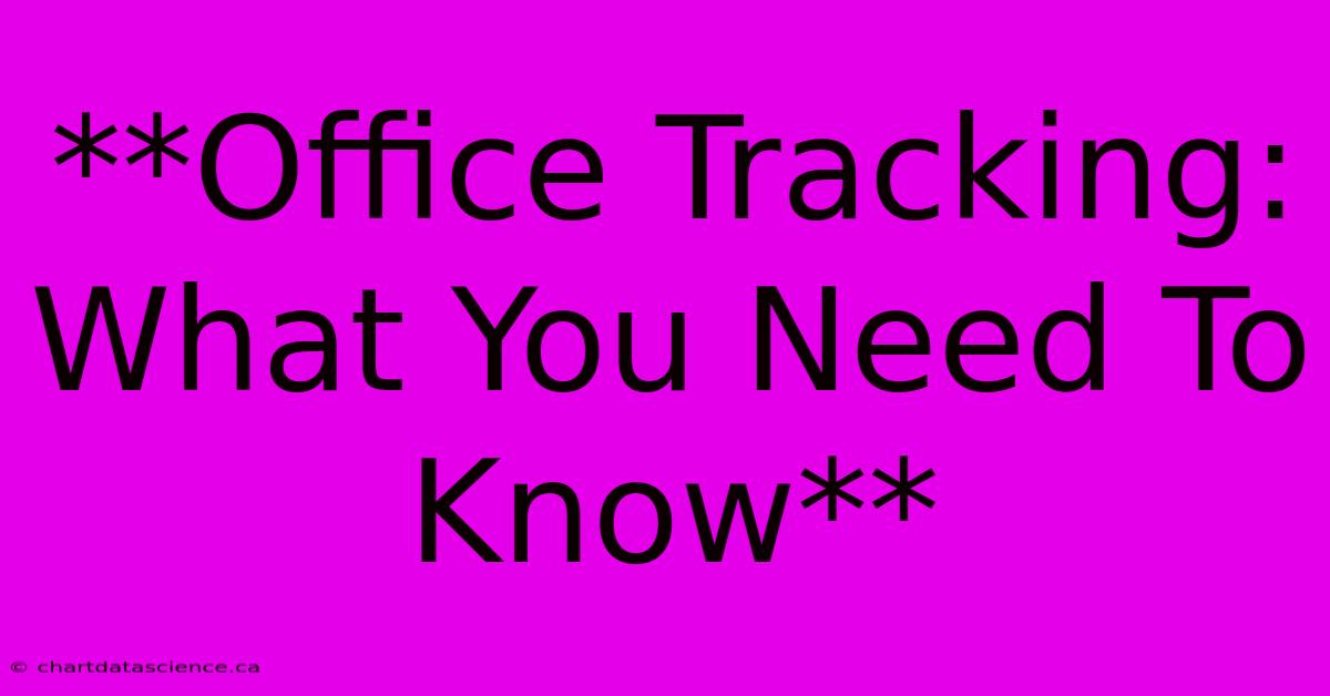 **Office Tracking: What You Need To Know**