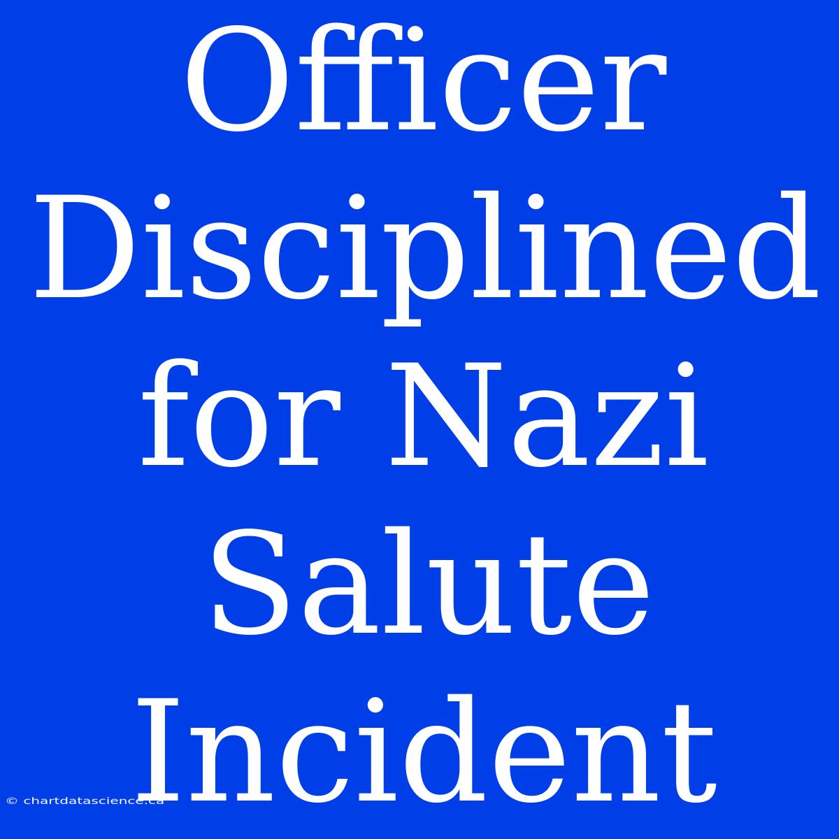 Officer Disciplined For Nazi Salute Incident