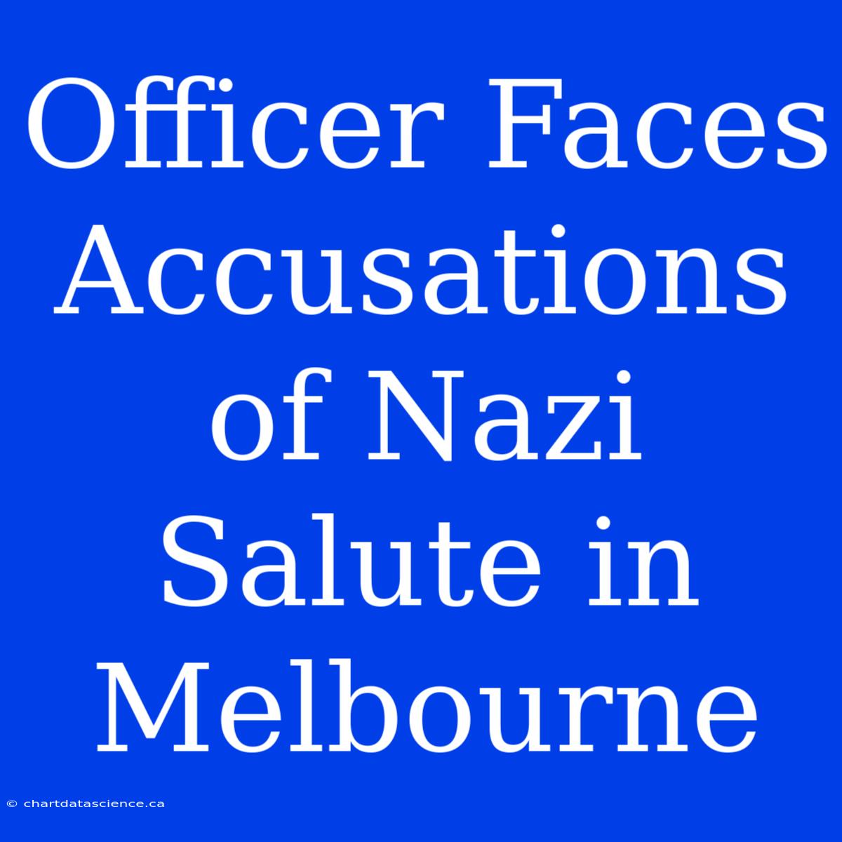 Officer Faces Accusations Of Nazi Salute In Melbourne