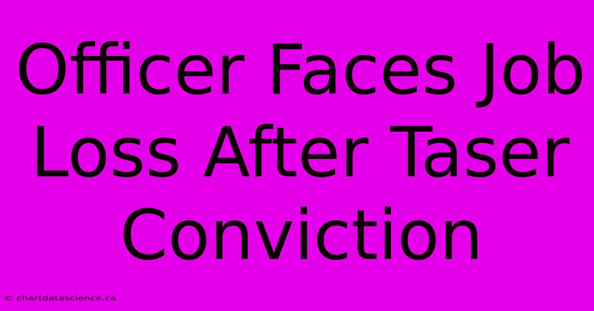 Officer Faces Job Loss After Taser Conviction