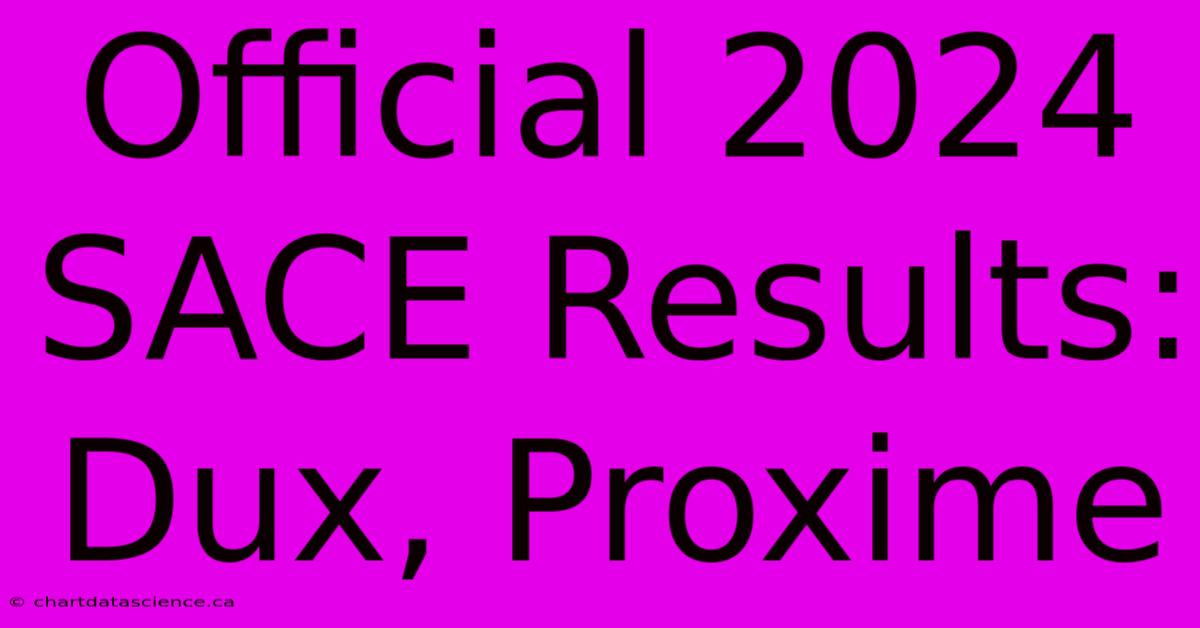 Official 2024 SACE Results: Dux, Proxime