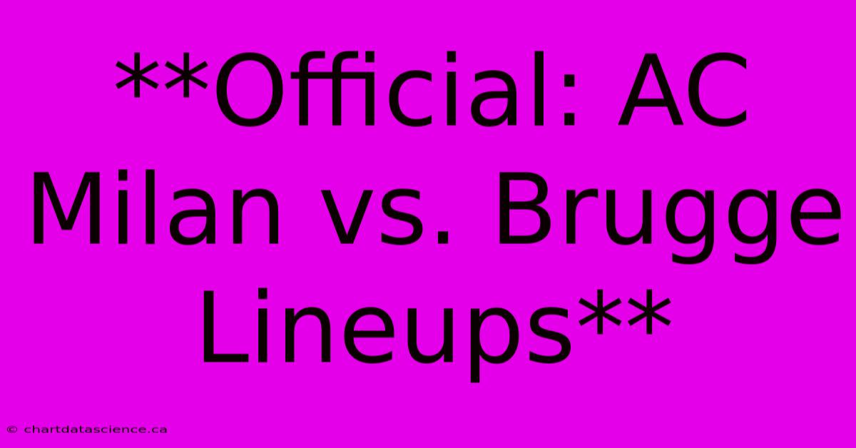 **Official: AC Milan Vs. Brugge Lineups**