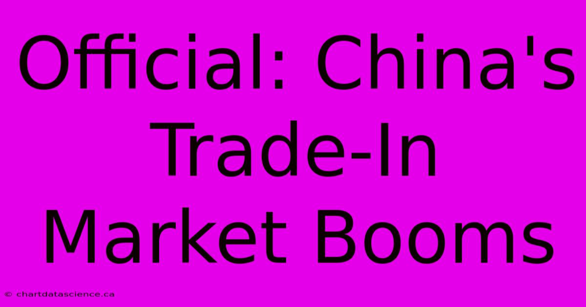 Official: China's Trade-In Market Booms 