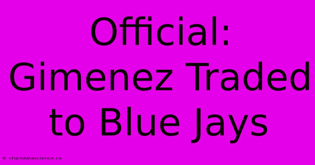 Official: Gimenez Traded To Blue Jays