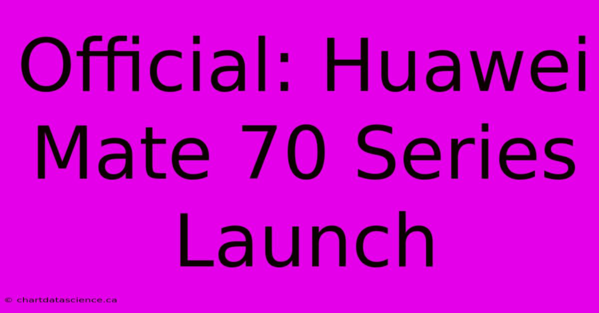 Official: Huawei Mate 70 Series Launch