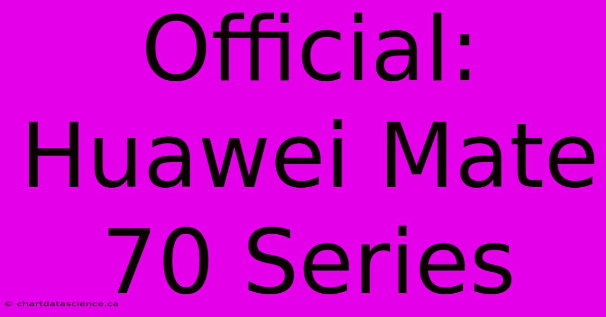 Official: Huawei Mate 70 Series