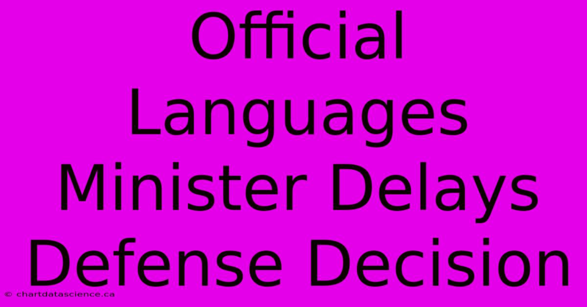 Official Languages Minister Delays Defense Decision