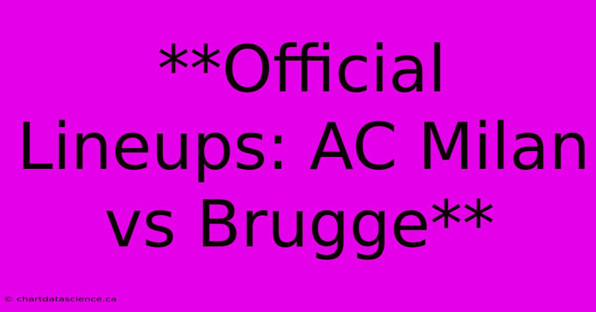 **Official Lineups: AC Milan Vs Brugge**