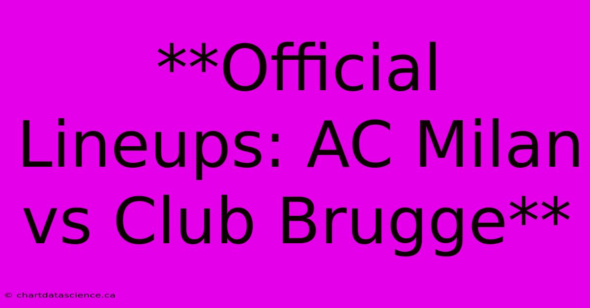 **Official Lineups: AC Milan Vs Club Brugge** 