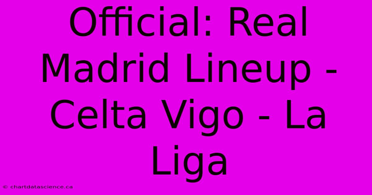 Official: Real Madrid Lineup - Celta Vigo - La Liga