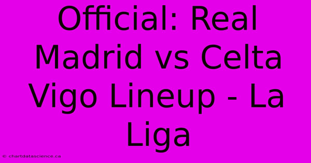 Official: Real Madrid Vs Celta Vigo Lineup - La Liga