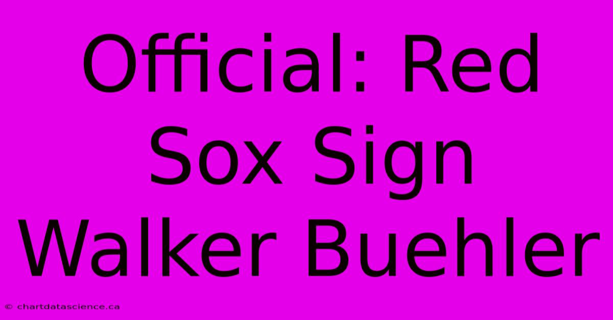 Official: Red Sox Sign Walker Buehler