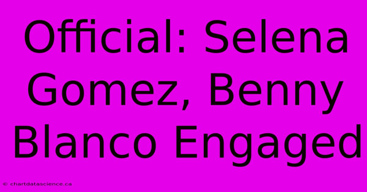 Official: Selena Gomez, Benny Blanco Engaged